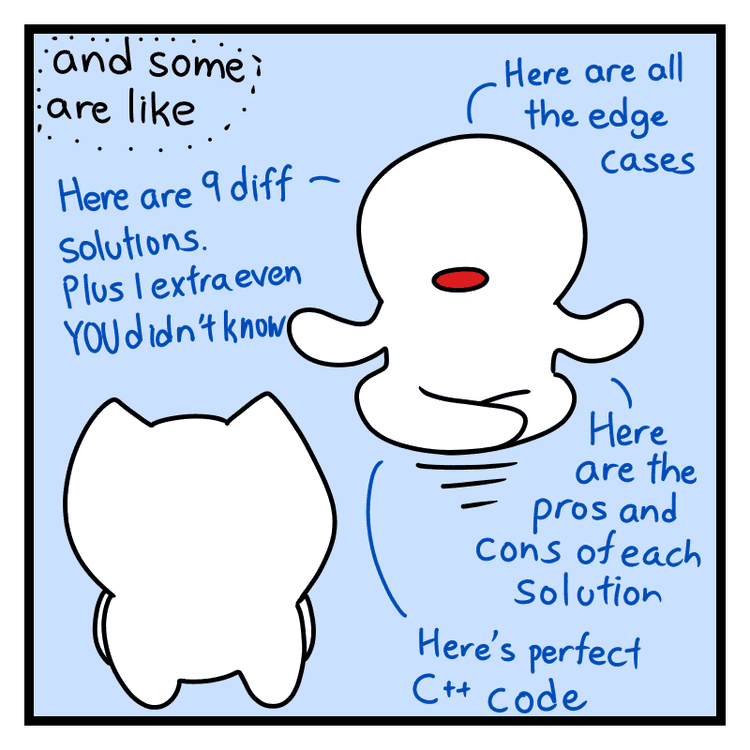 Shows cat and another candidate at an interview. Candidate states 9 different solutions plus one that even the cat didn't know about, states the pros and cons of all the solutions, all the edge cases, and presents perfect C++ code